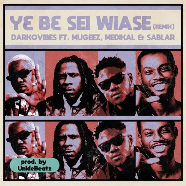Darkovibes - Y3 B3 Sei Wiase (Remix) Ft. Mugeez, Medikal, Sablar